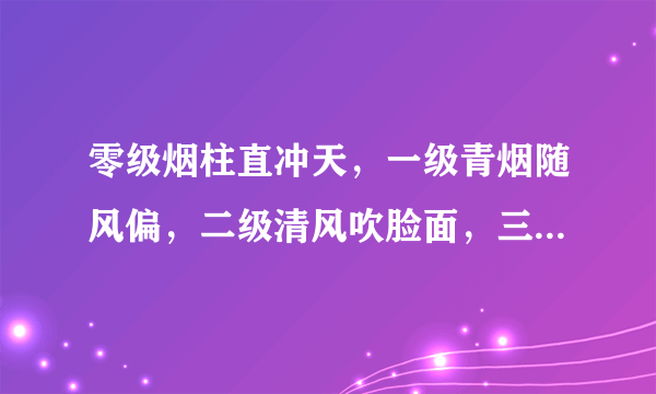 零级烟柱直冲天，一级青烟随风偏，二级清风吹脸面，三级风吹飞纸片等