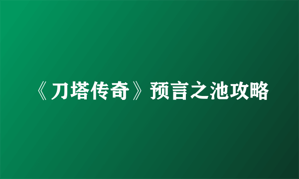 《刀塔传奇》预言之池攻略