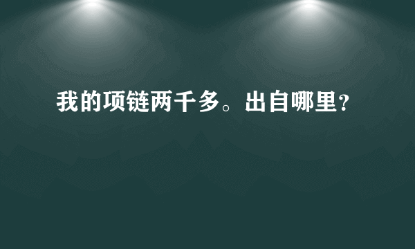 我的项链两千多。出自哪里？