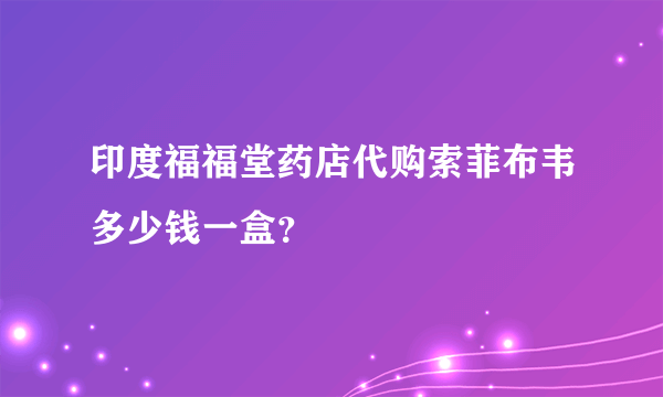 印度福福堂药店代购索菲布韦多少钱一盒？