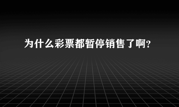 为什么彩票都暂停销售了啊？