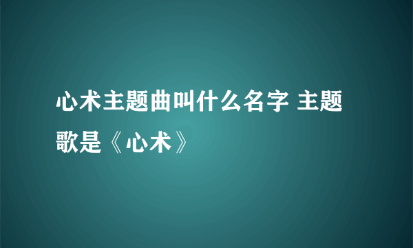 心术主题曲叫什么名字 主题歌是《心术》