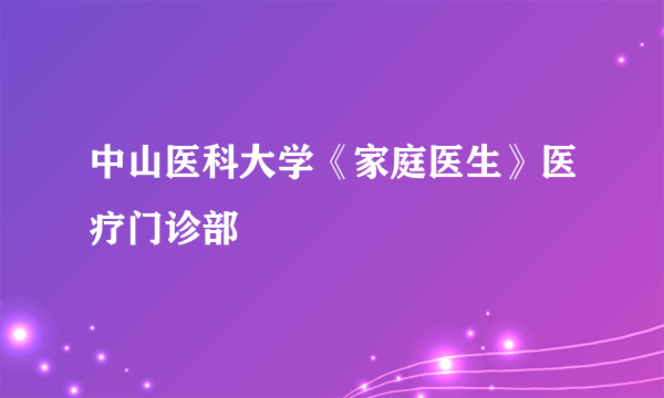 中山医科大学《家庭医生》医疗门诊部