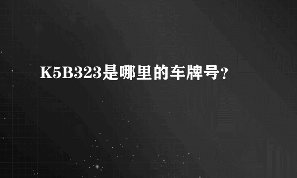 K5B323是哪里的车牌号？