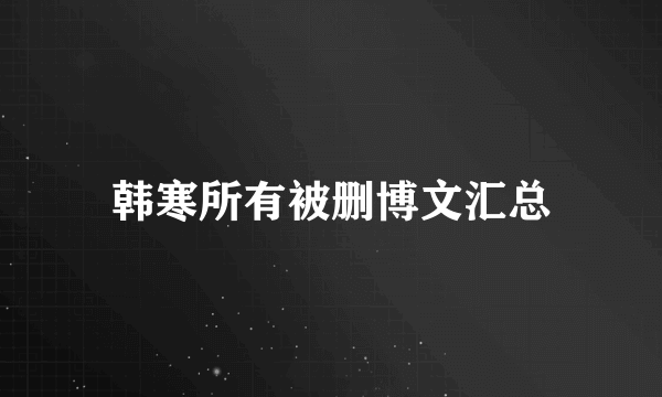 韩寒所有被删博文汇总