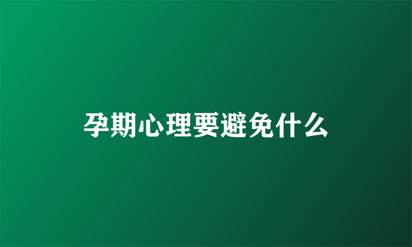 孕期心理要避免什么