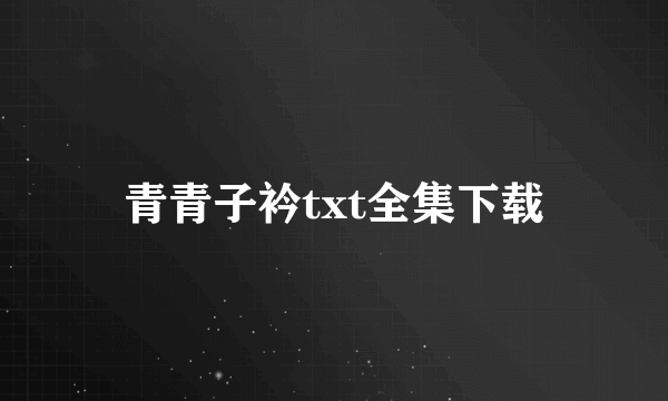 青青子衿txt全集下载