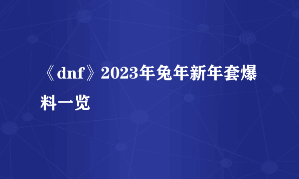 《dnf》2023年兔年新年套爆料一览