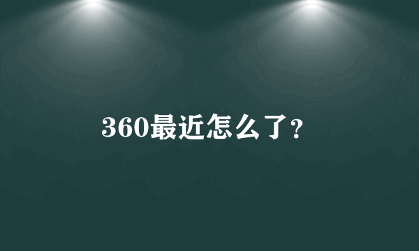 360最近怎么了？