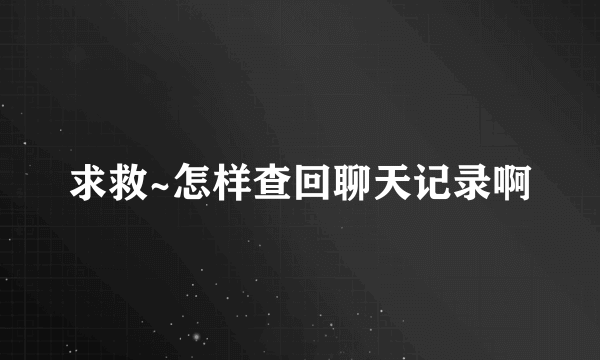 求救~怎样查回聊天记录啊