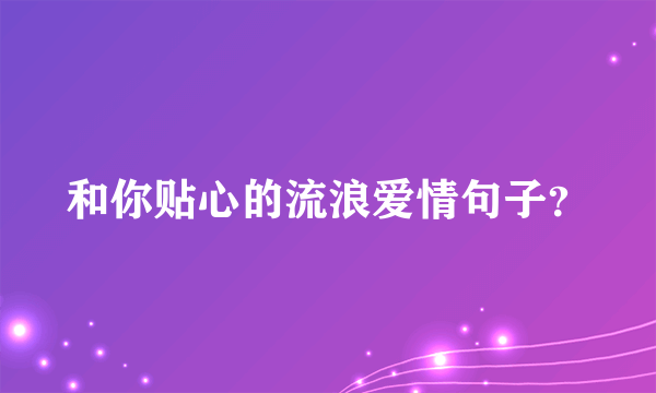 和你贴心的流浪爱情句子？