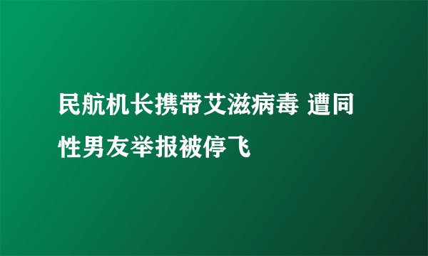 民航机长携带艾滋病毒 遭同性男友举报被停飞