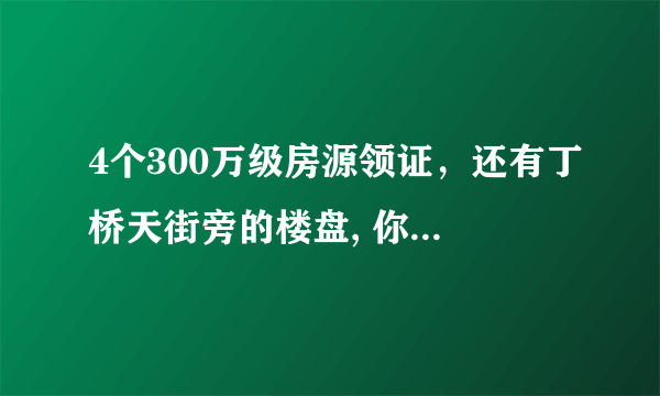 4个300万级房源领证，还有丁桥天街旁的楼盘, 你怎么看？