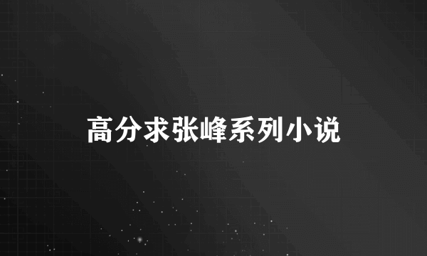 高分求张峰系列小说