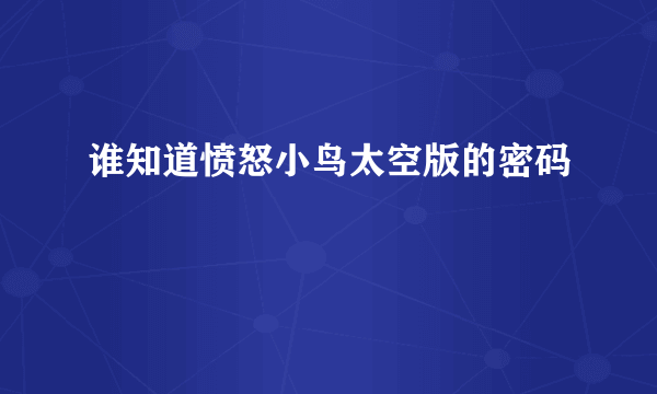 谁知道愤怒小鸟太空版的密码