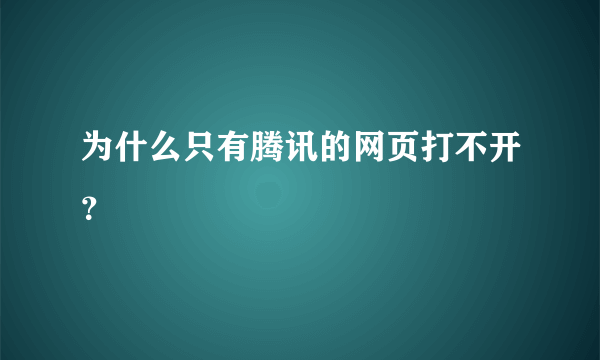 为什么只有腾讯的网页打不开？