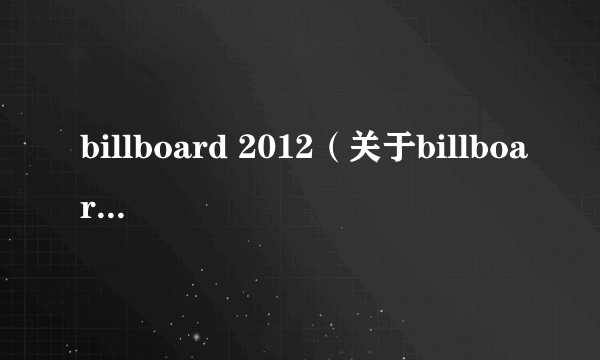 billboard 2012（关于billboard 2012的简介）