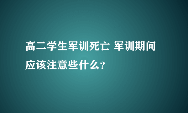 高二学生军训死亡 军训期间应该注意些什么？