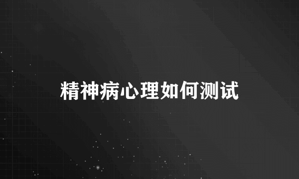 精神病心理如何测试