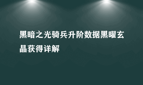 黑暗之光骑兵升阶数据黑曜玄晶获得详解