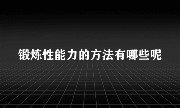 锻炼性能力的方法有哪些呢