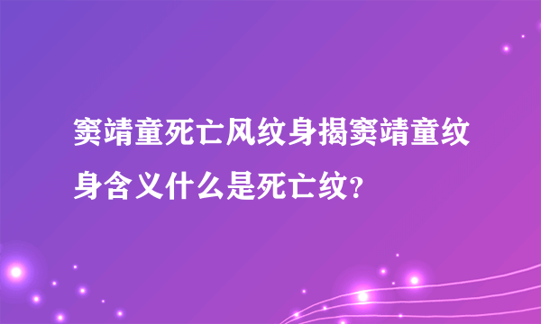 窦靖童死亡风纹身揭窦靖童纹身含义什么是死亡纹？