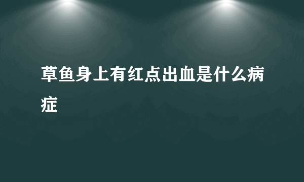 草鱼身上有红点出血是什么病症