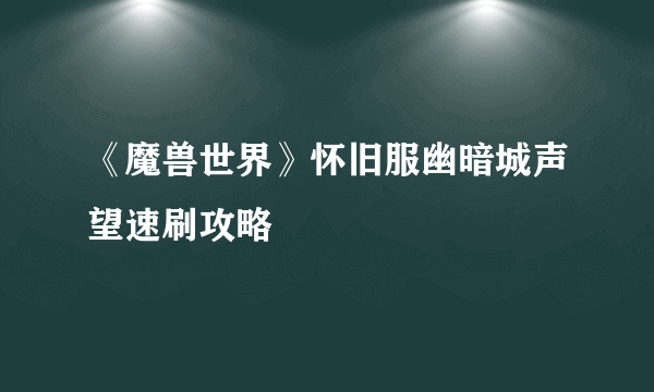 《魔兽世界》怀旧服幽暗城声望速刷攻略