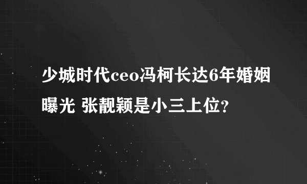 少城时代ceo冯柯长达6年婚姻曝光 张靓颖是小三上位？