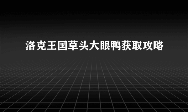 洛克王国草头大眼鸭获取攻略