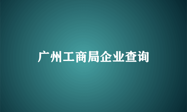 广州工商局企业查询