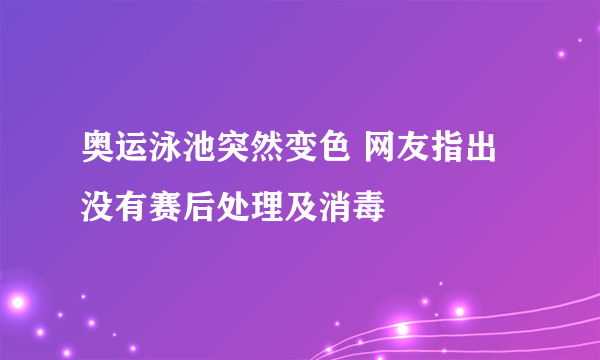 奥运泳池突然变色 网友指出没有赛后处理及消毒