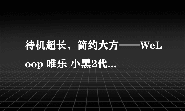 待机超长，简约大方——WeLoop 唯乐 小黑2代智能手表使用测评