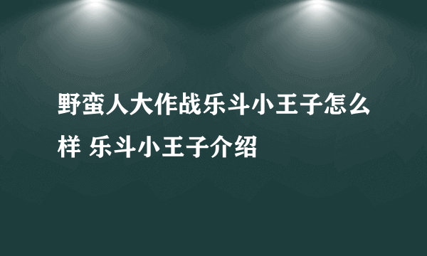 野蛮人大作战乐斗小王子怎么样 乐斗小王子介绍