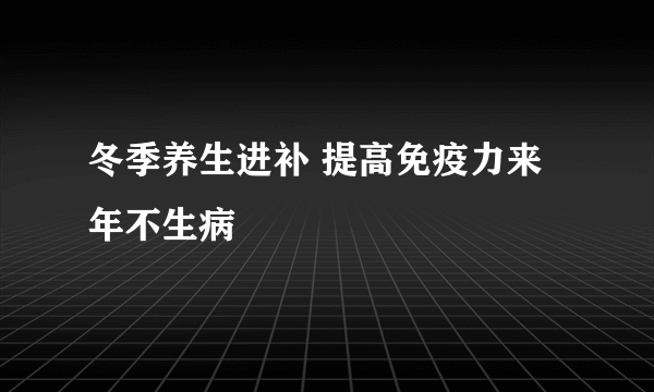 冬季养生进补 提高免疫力来年不生病