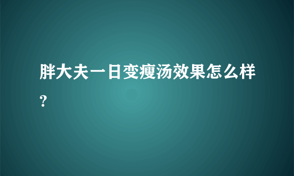 胖大夫一日变瘦汤效果怎么样?