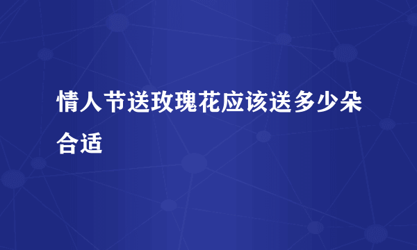 情人节送玫瑰花应该送多少朵合适