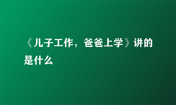 《儿子工作，爸爸上学》讲的是什么