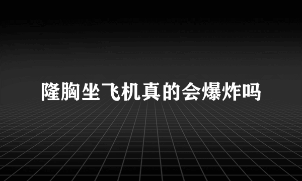 隆胸坐飞机真的会爆炸吗