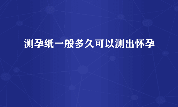 测孕纸一般多久可以测出怀孕