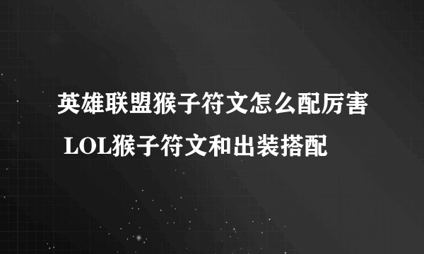 英雄联盟猴子符文怎么配厉害 LOL猴子符文和出装搭配