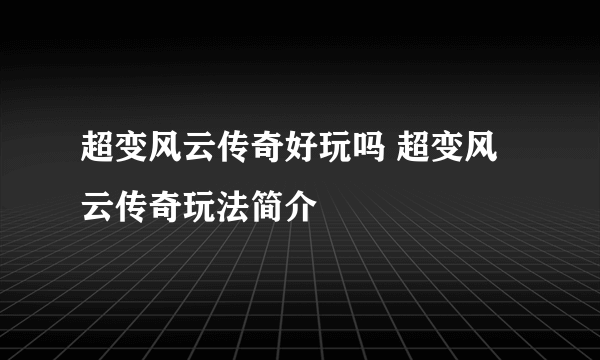 超变风云传奇好玩吗 超变风云传奇玩法简介