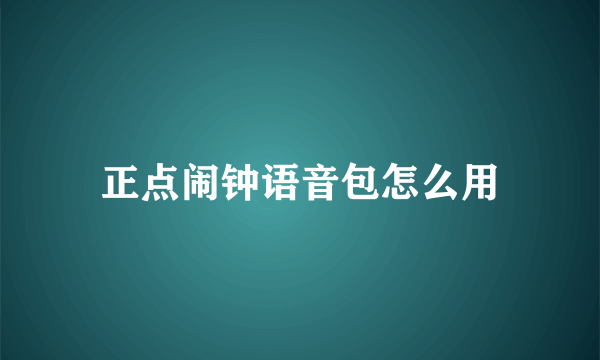 正点闹钟语音包怎么用