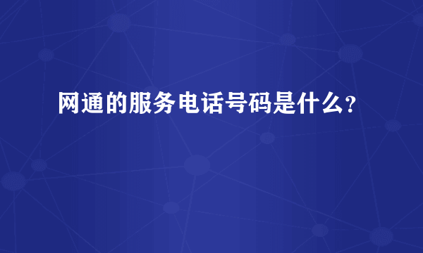 网通的服务电话号码是什么？