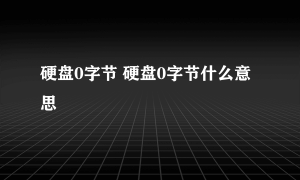 硬盘0字节 硬盘0字节什么意思