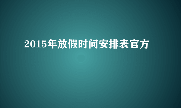 2015年放假时间安排表官方