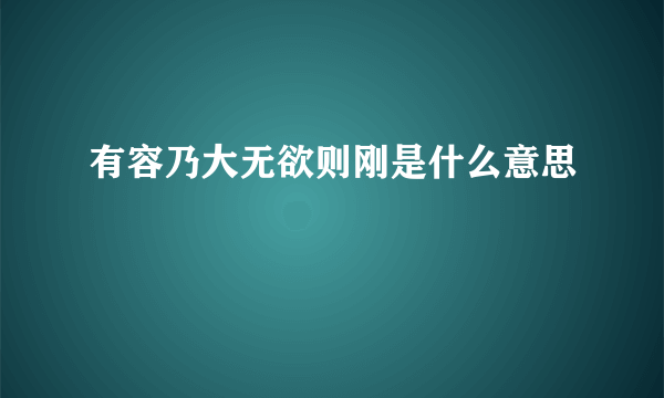 有容乃大无欲则刚是什么意思