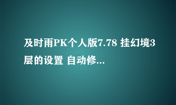 及时雨PK个人版7.78 挂幻境3层的设置 自动修装备自动买药 怎么设置的？求完整的回答