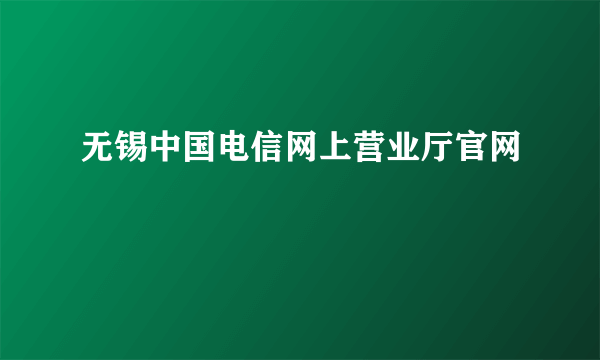 无锡中国电信网上营业厅官网