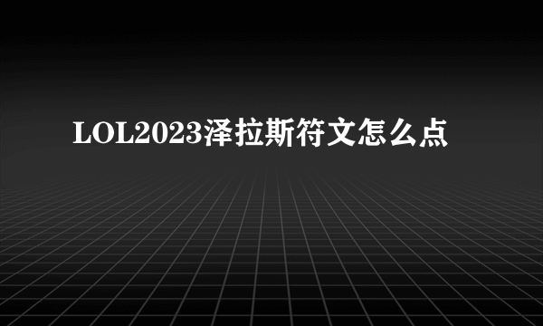 LOL2023泽拉斯符文怎么点